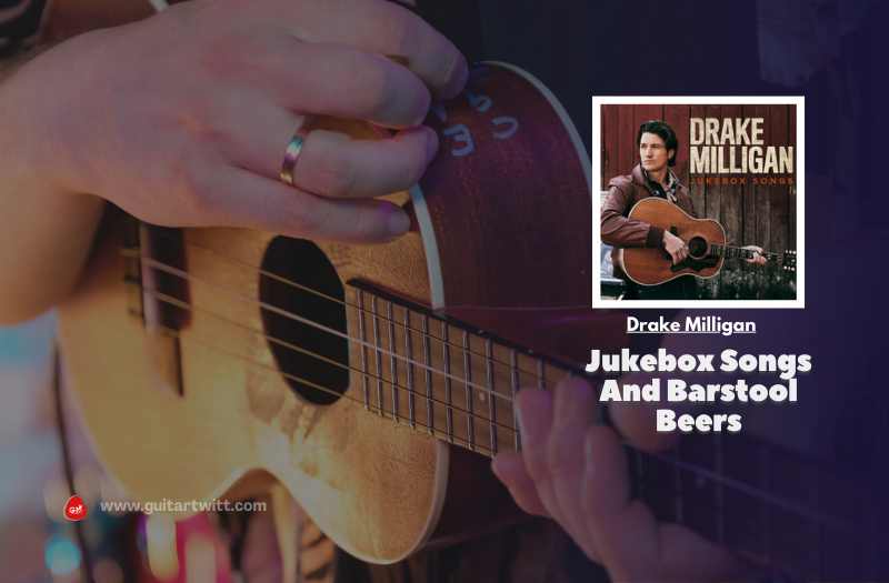 Jukebox Songs And Barstool Beers Chords By Drake Milligan Guitartwitt