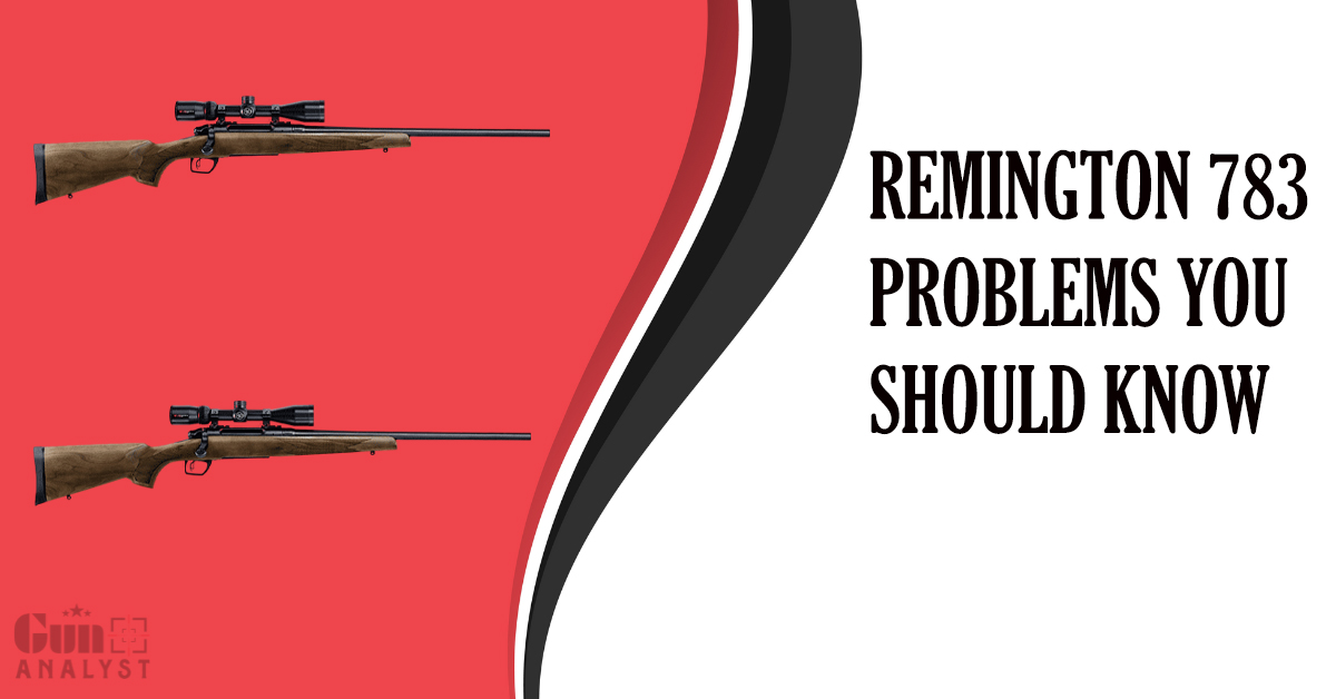 Remington 783 Problems that New Buyers Should Know About GunAnalyst