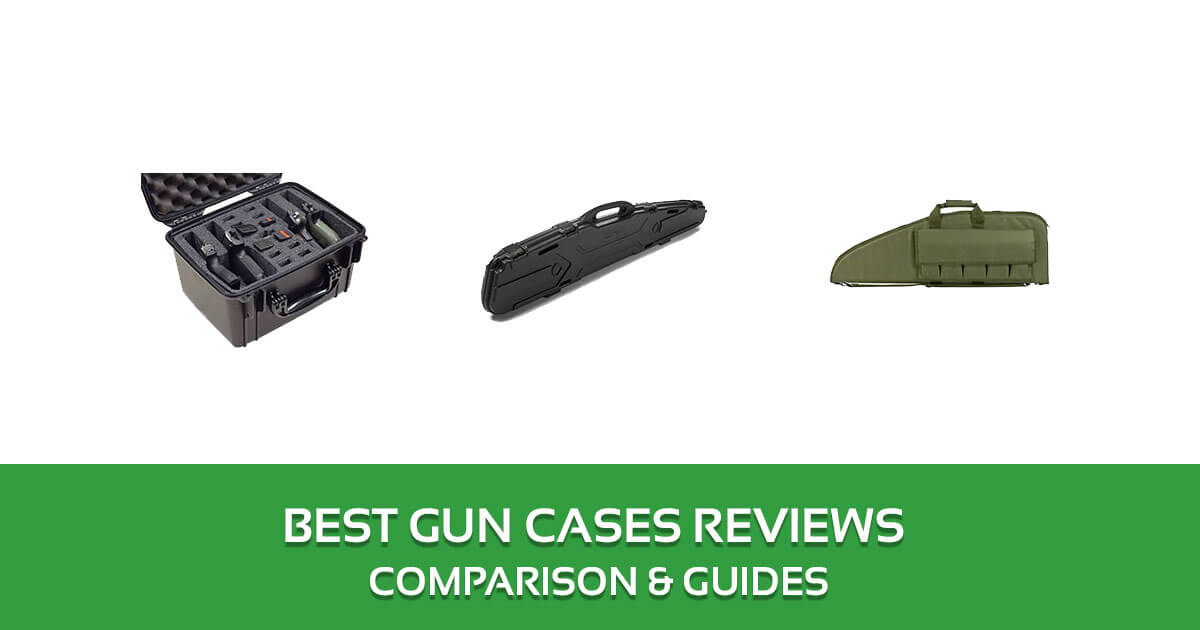 Best Gun Cases Reviews 2020 Top Picks And Buyer’s Guide