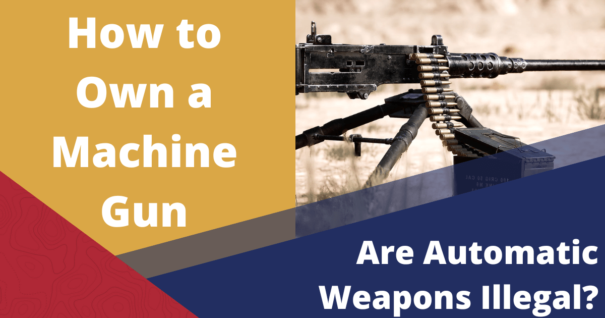 How to Own a Machine Gun 2024 Are Automatic Weapons Illegal