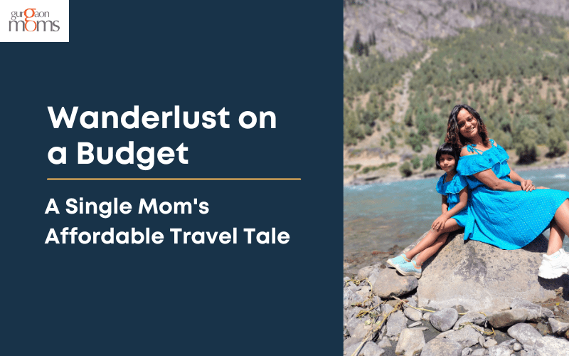 Wanderlust on a Budget A Single Mom’s Affordable Travel Tale GurgaonMoms