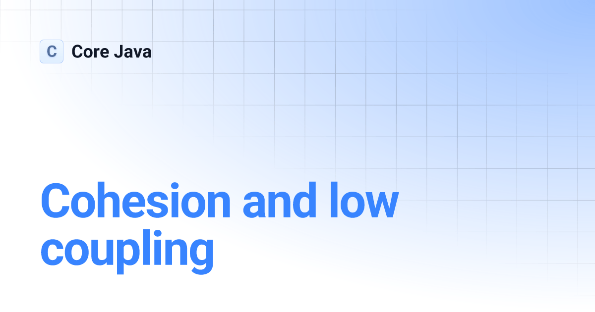 Cohesion and low coupling Core Java