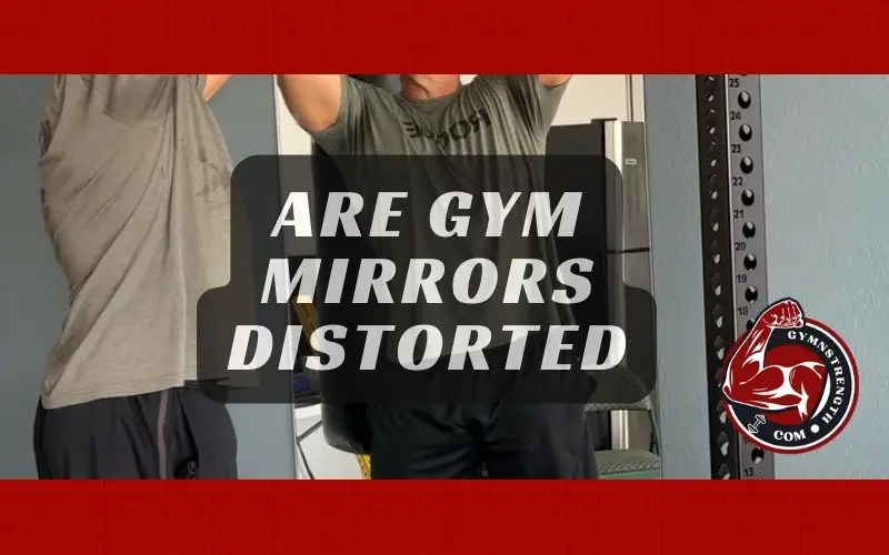 Are Gym Mirrors Distorted? What's The Truth?
