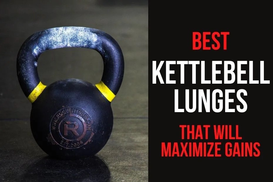 7 Best Kettlebell Lunges that will Maximize Gains