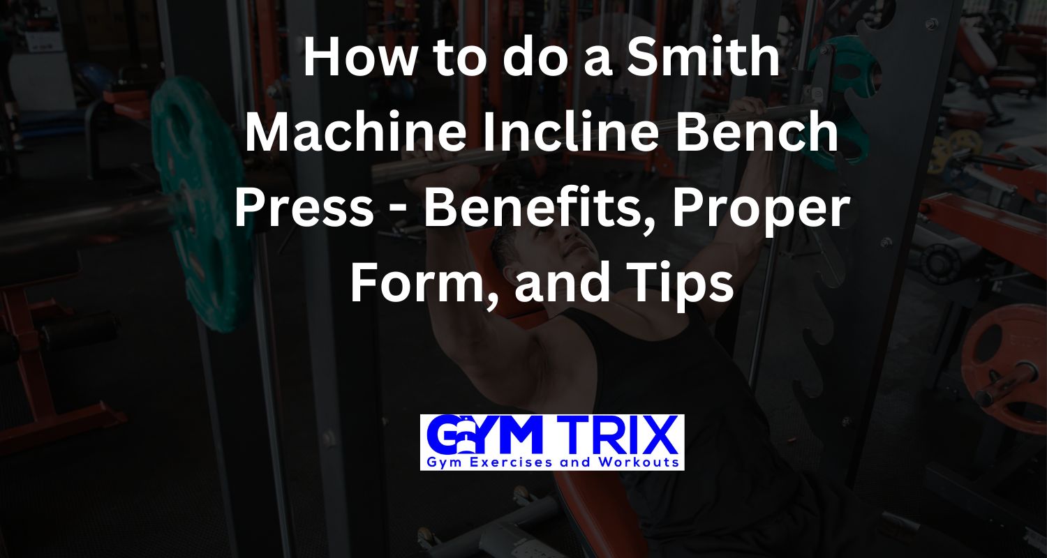 How to do a Smith Machine Incline Bench Press Benefits, Proper Form