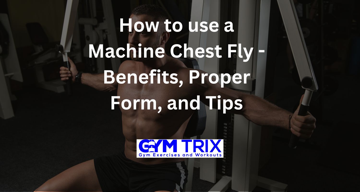 How to use a Machine Chest Fly Benefits, Proper Form, and Tips Gym Trix