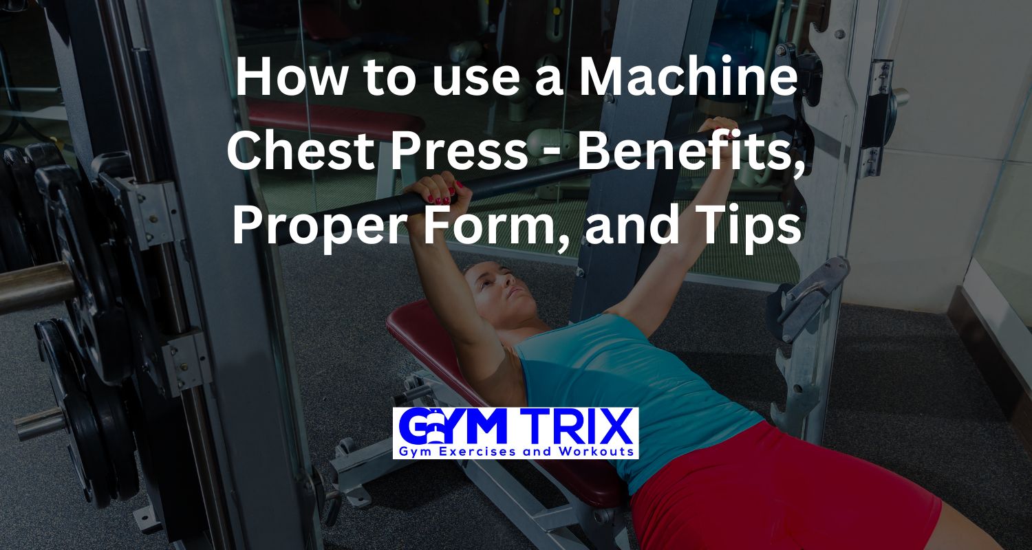How to use a Machine Chest Press Benefits, Proper Form, and Tips