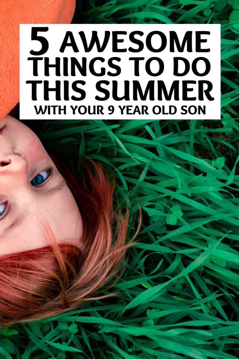 5 Fun Things to Do During the Summer with Your 9YearOld Son (as a