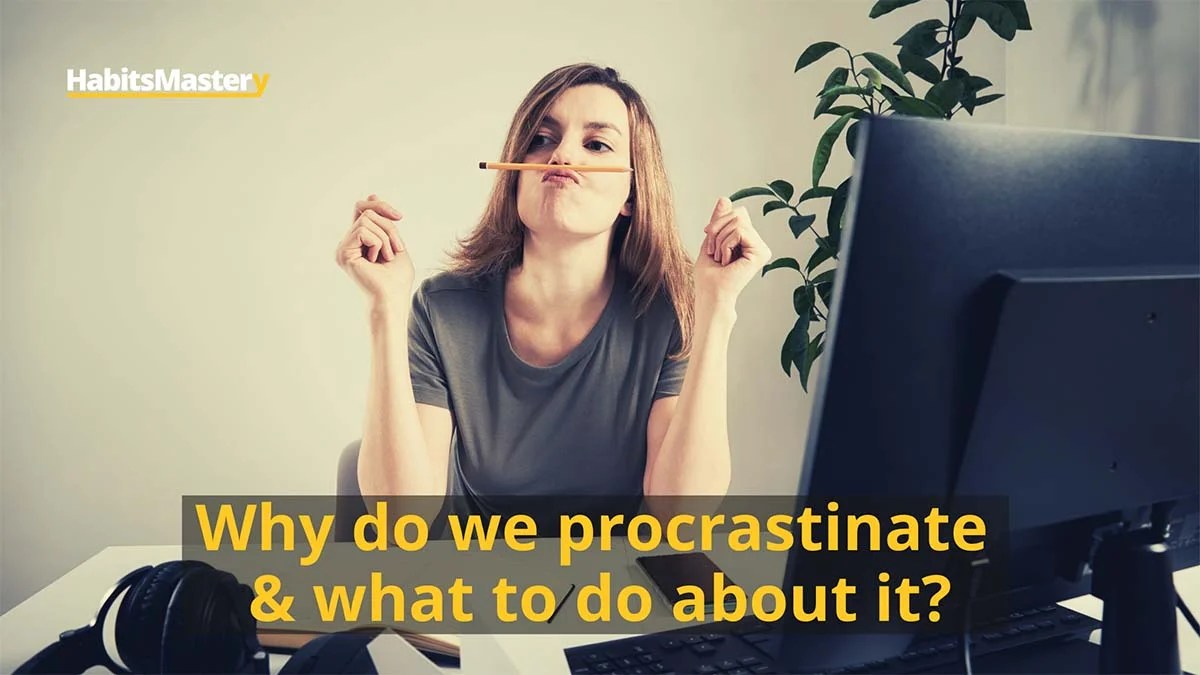 Why do we procrastinate & what to do about it? Habits Mastery