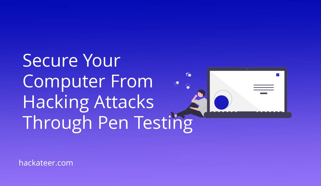 Secure Your Computer From Hacking Attacks Through Pen Testing