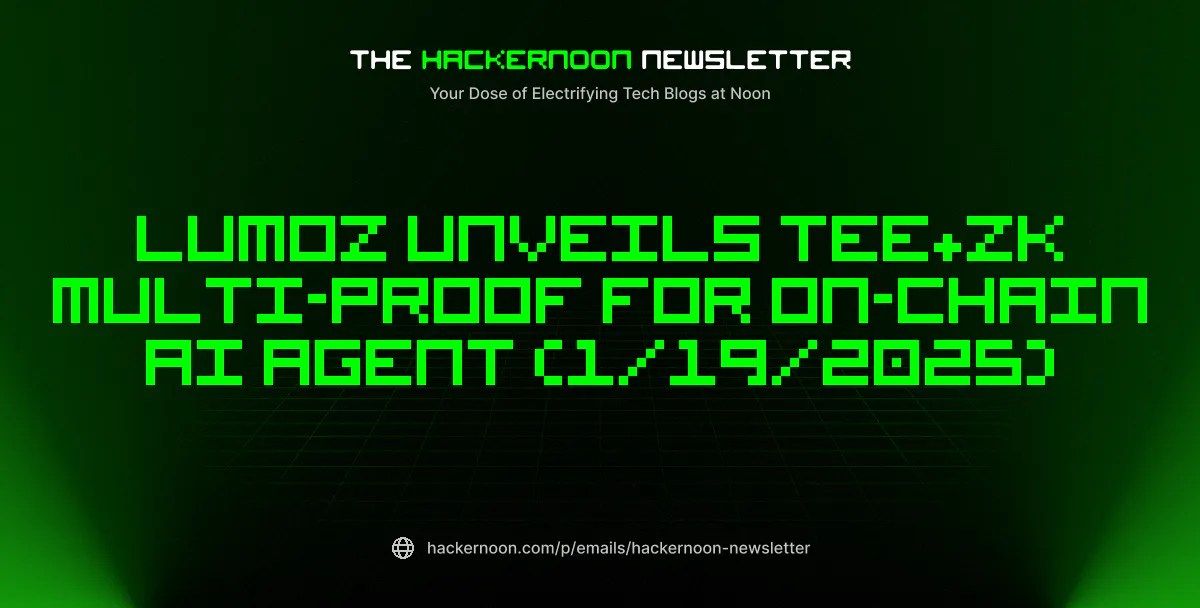 HackerNoon 뉴스레터: Lumoz, 온체인 AI 에이전트를 위한 TEE+ZK 다중 증명 공개(2025년 1월 19일)