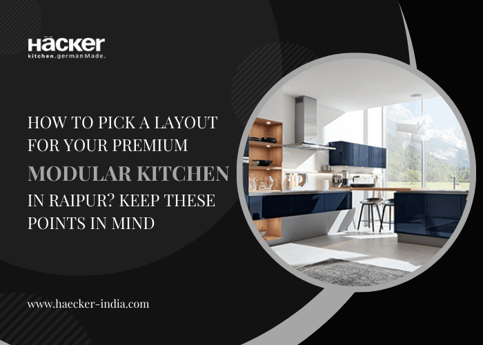 Pick a layout a premium modular kitchen in Raipur