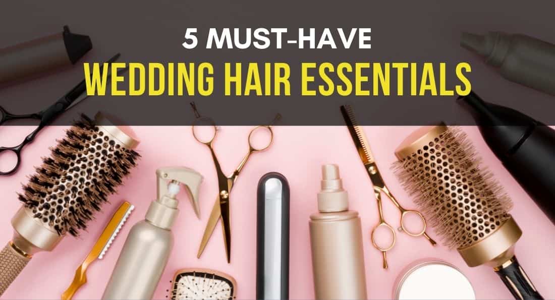 5 MustHave Wedding Hair Essentials You Need & Why