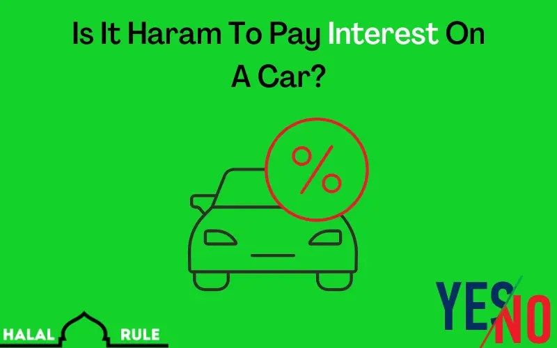 Is It Haram To Pay Interest On A Car In Islam? (Yes/No)