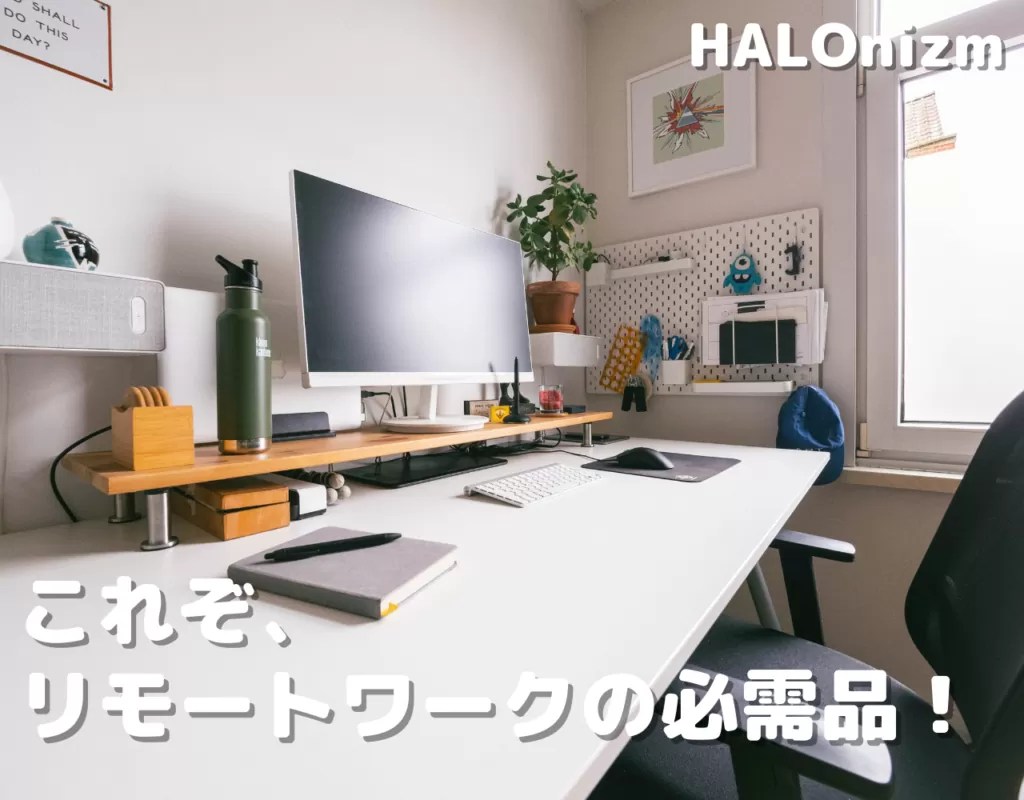 これがリモートワークの必需品！これを揃えれば快適な作業環境になること間違いなし HALOnizm