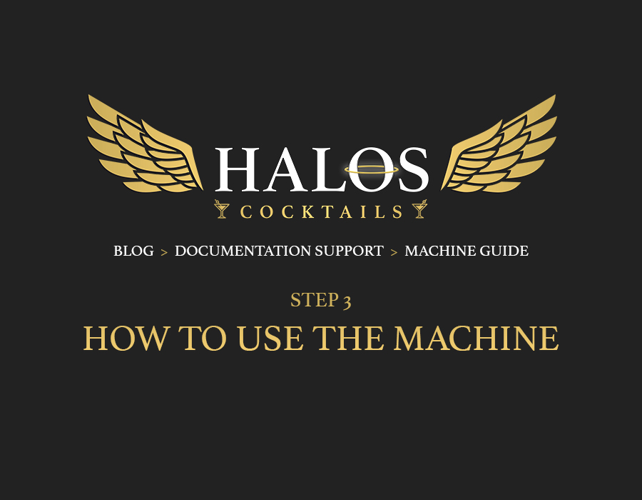 Machine Guide - Step 3 - How To Use The Machine - Halos Cocktails