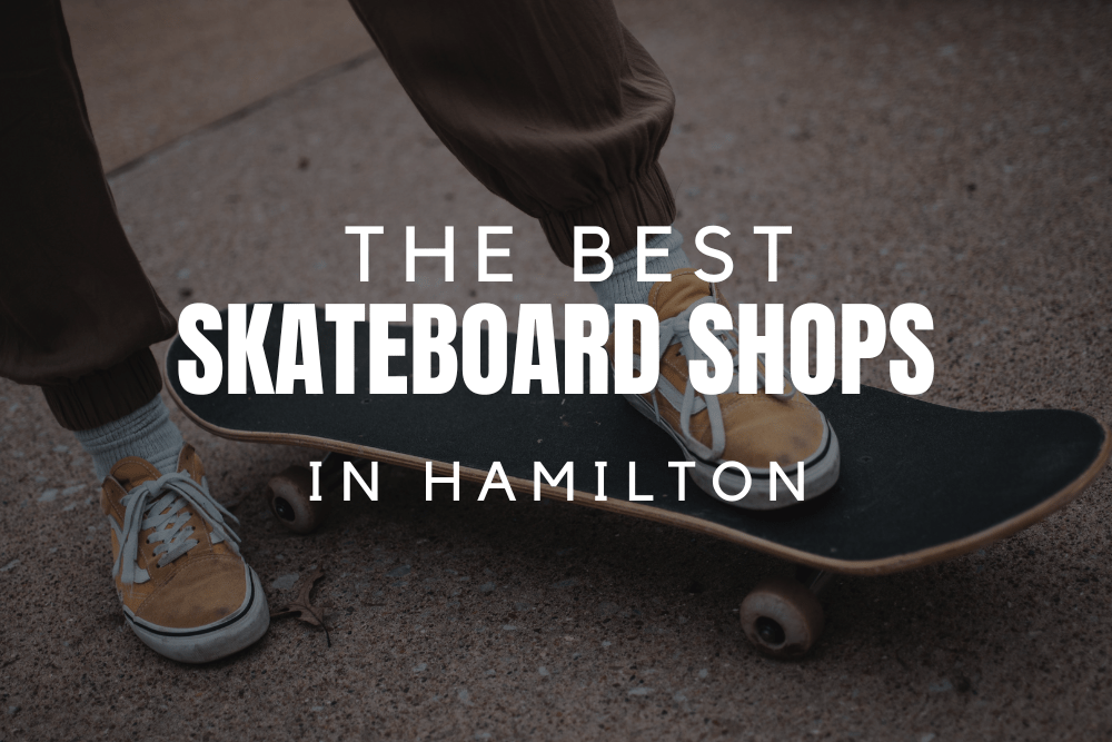 The 3 Best Skateboard Shops in Hamilton [2023]