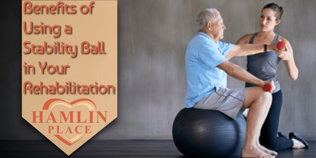 Benefits of Using a Stability Ball in Your Rehabilitation Hamlin Place