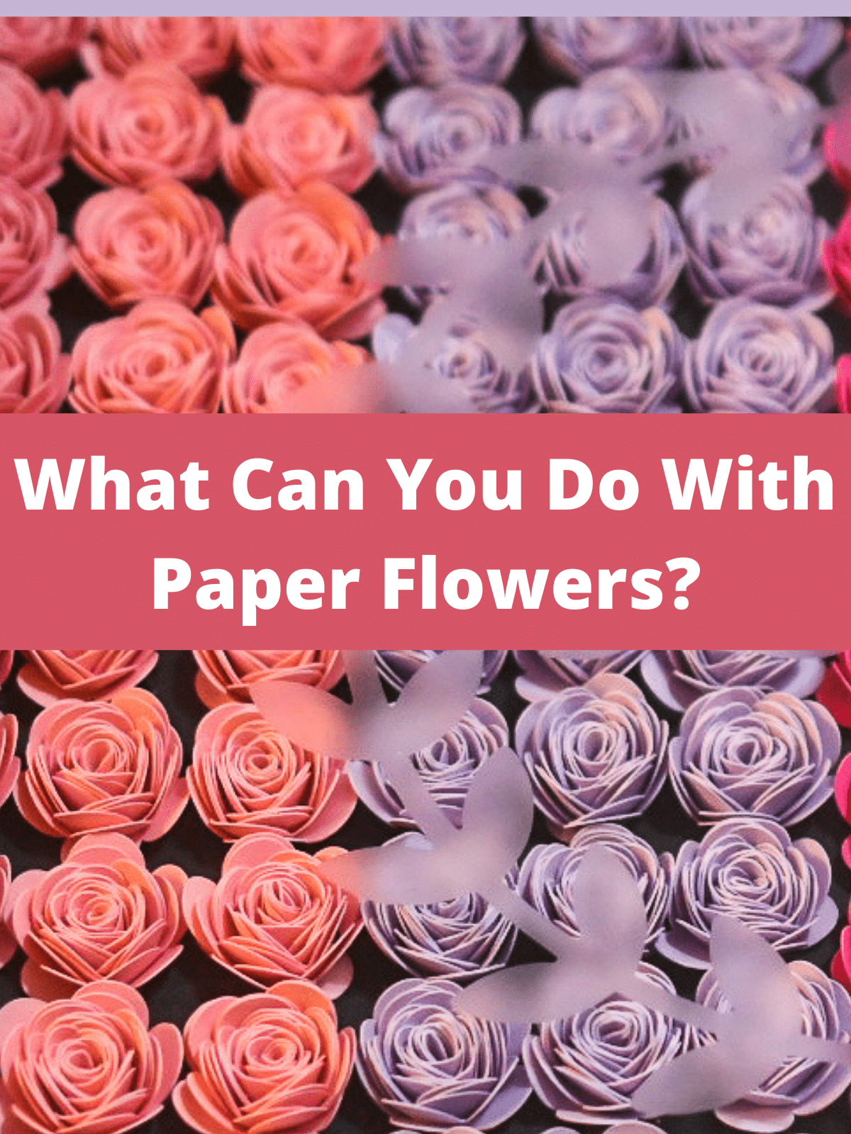 What Can You Do With Paper Flowers? Handcrafted Homegrown