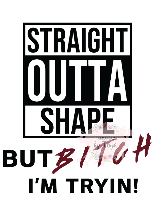 Straight Outta Shape But Trying SVG & PNG (INCLUDES MOCKUP) Handmade
