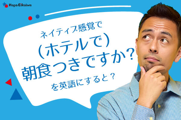 ホテルで「朝食付きですか？」は英語で？
