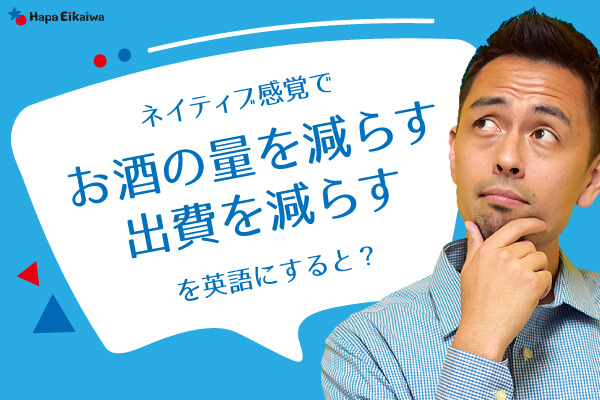「お酒の量を減らさないと」は英語で？