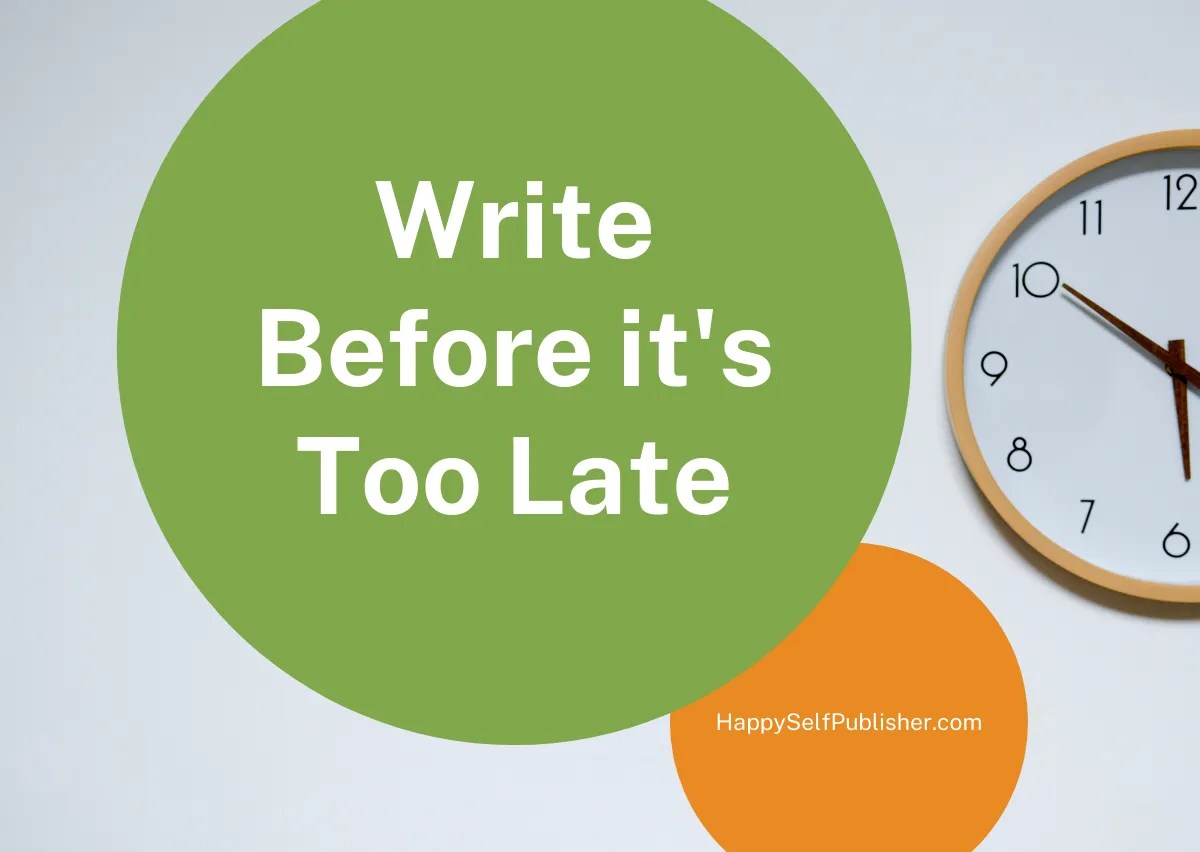 Write before it's too late Happy SelfPublisher