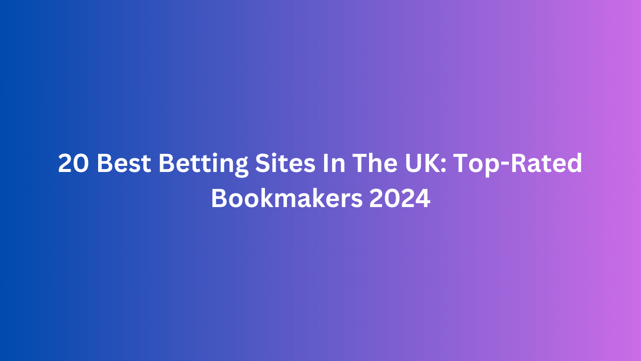 20 Best Betting Sites In The UK TopRated Bookmakers 2024 » HARFOO