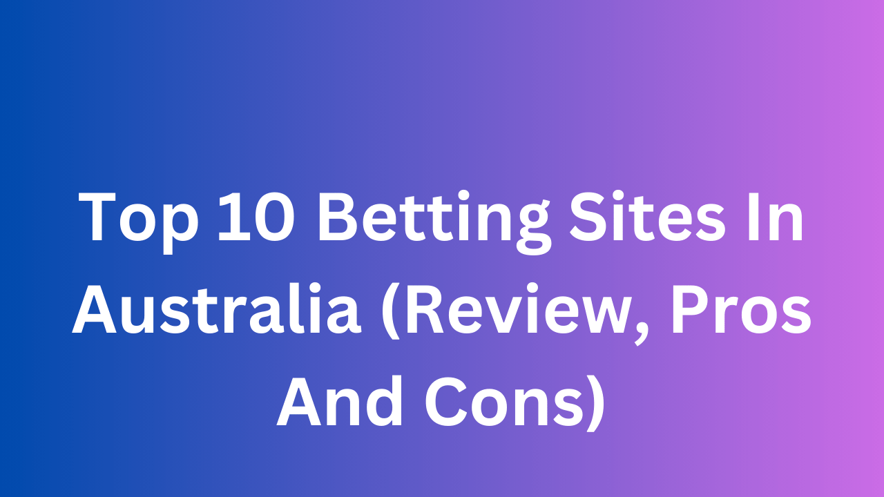 Top 10 Betting Sites In Australia (Review, Pros And Cons) » HARFOO