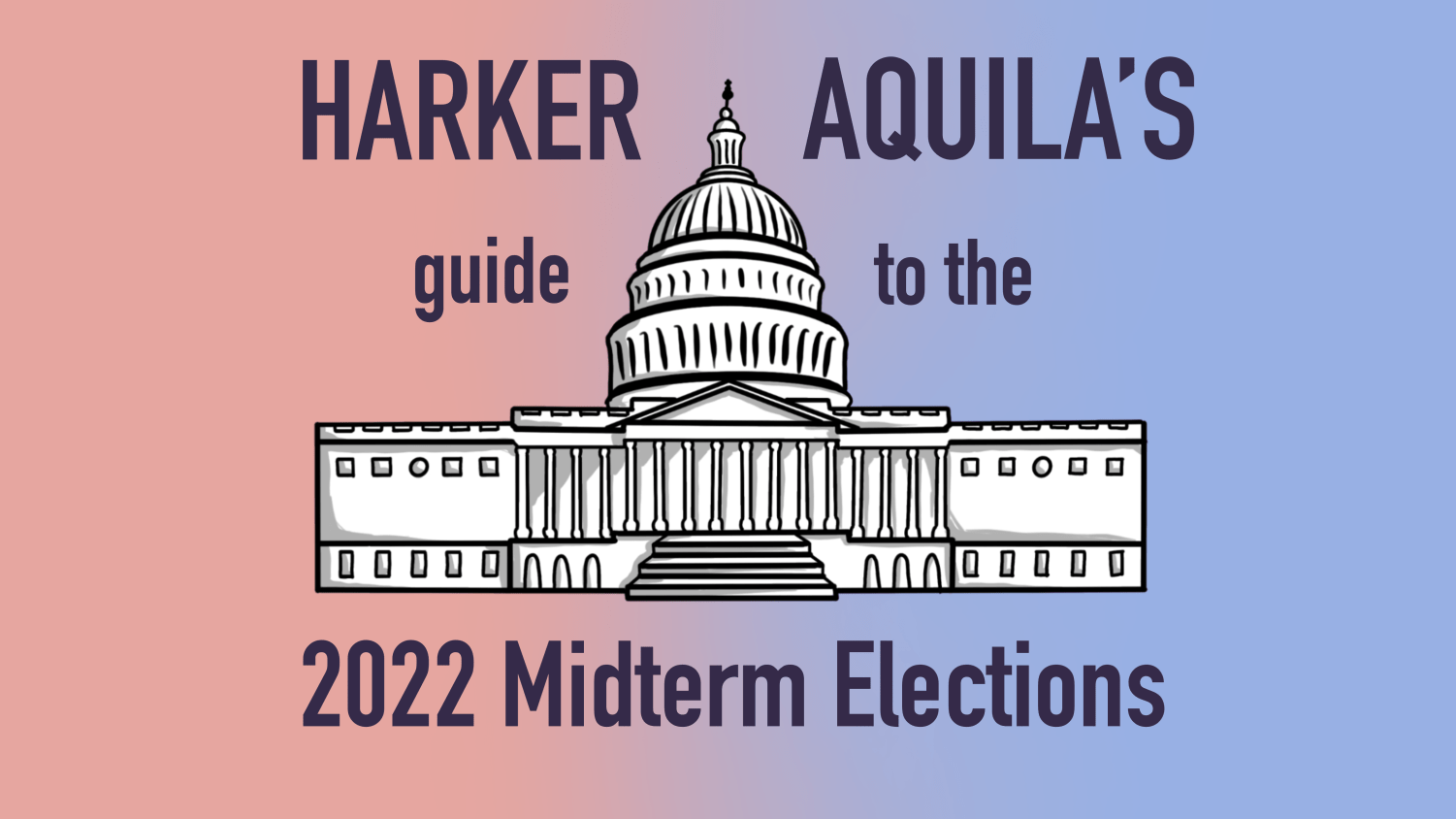 Harker Aquila Harker Aquila’s Guide to the 2022 Midterms