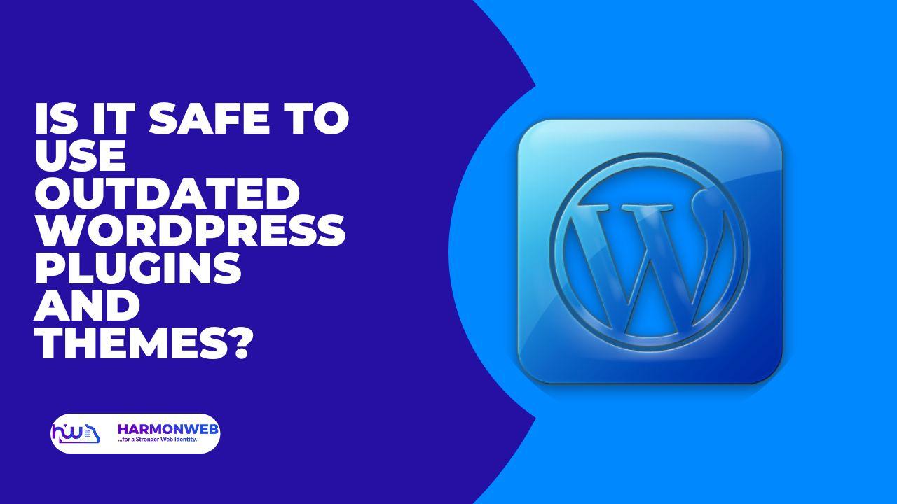 Is It Safe to Use Outdated WordPress Plugins and Themes? Harmon  Blog