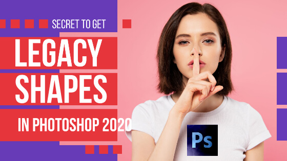 legacy shapes photoshop 2020 secret way