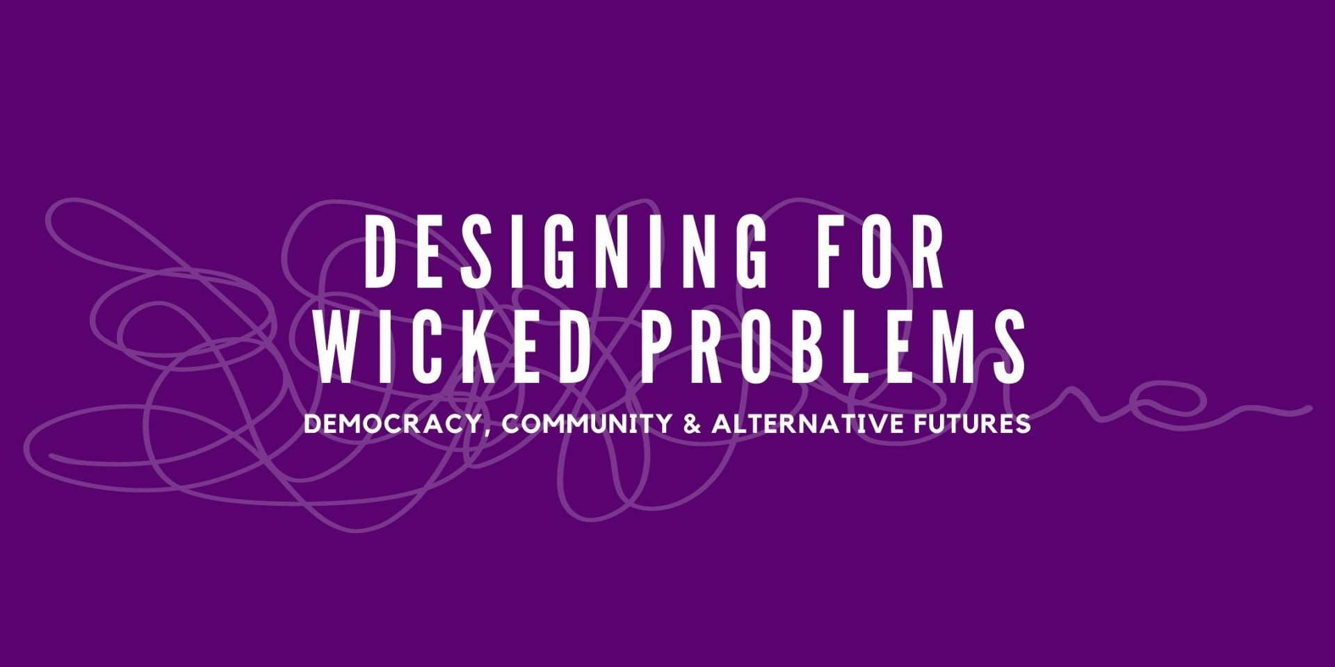 Designing for Wicked Problems Democracy, Community, and Alternative