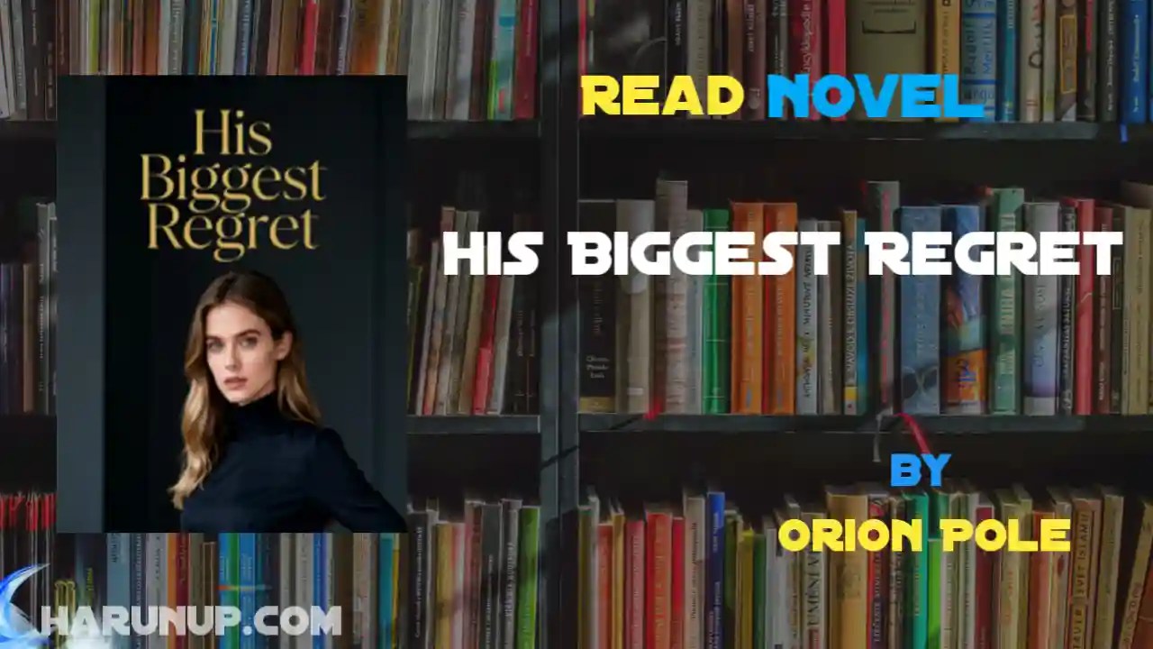 His Biggest Regret Novel by Orion Pole HarunUp