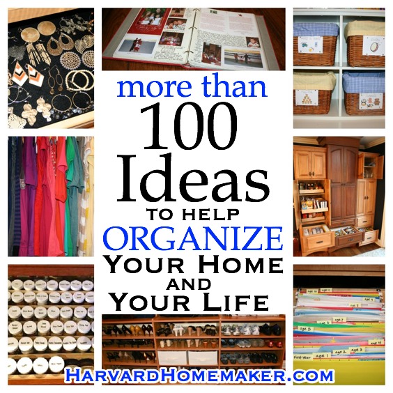 100+ Ideas To Help Organize Your Home And Your Life - Harvard Homemaker