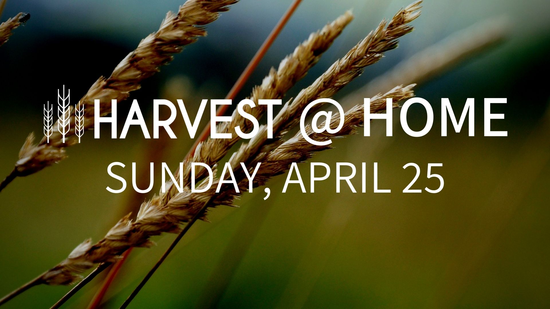 Harvest Home April 25 Harvest Church