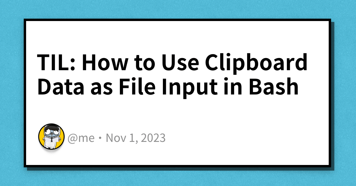 TIL How to Use Clipboard Data as File Input in Bash Haseeb Majid