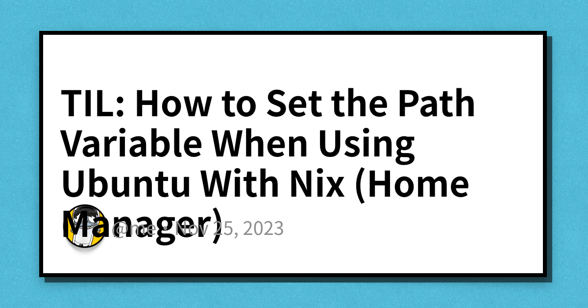 TIL How to Set the Path Variable When Using Ubuntu With Nix (Home
