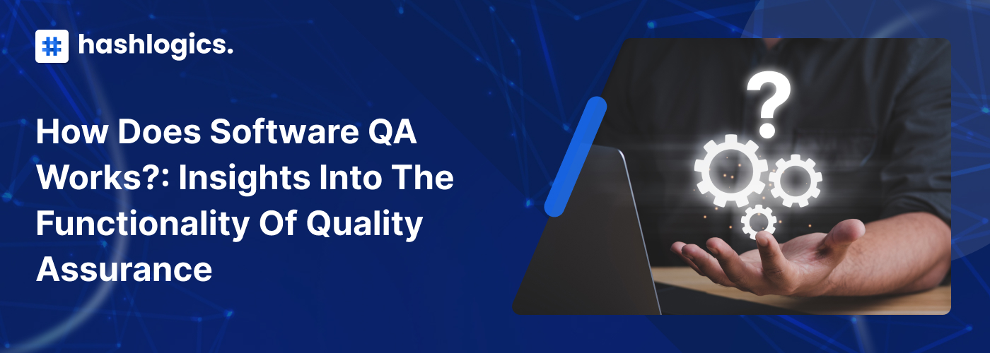 How Does Software QA Works? Insights into the Functionality of Quality