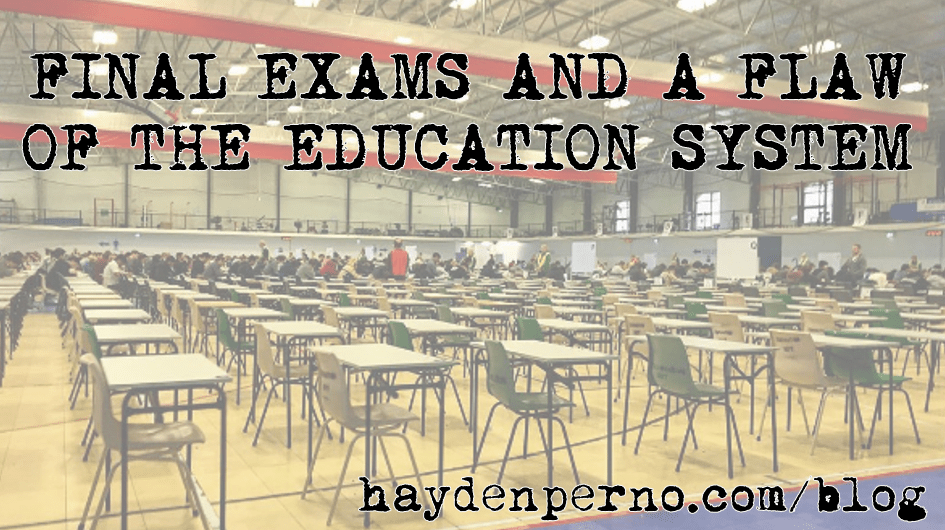 Final Exams and a Flaw of the Education System HAYDEN PERNO