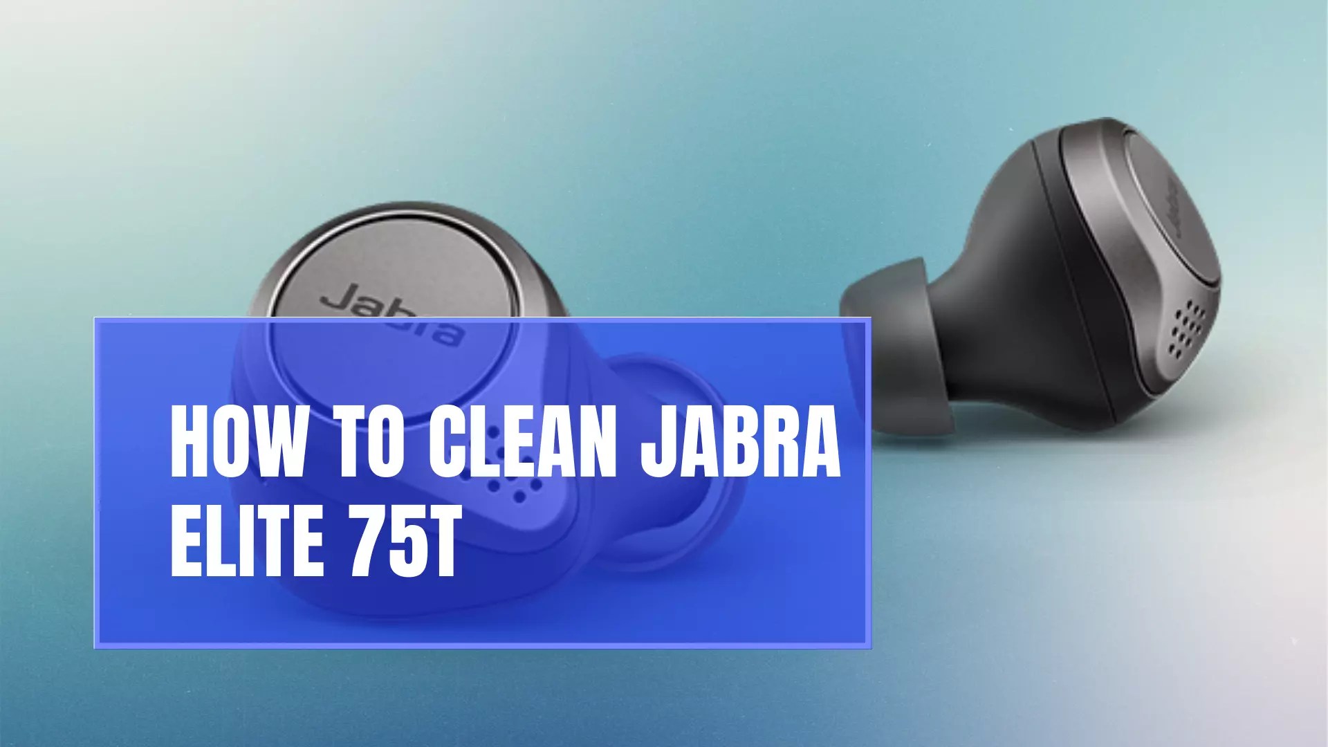 How To Clean Jabra Elite 75T? [Quick Guide & Simple Steps]