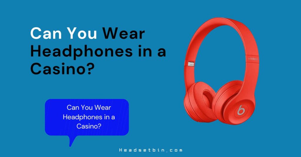 Can You Wear Headphones in a Casino? Headset Bin