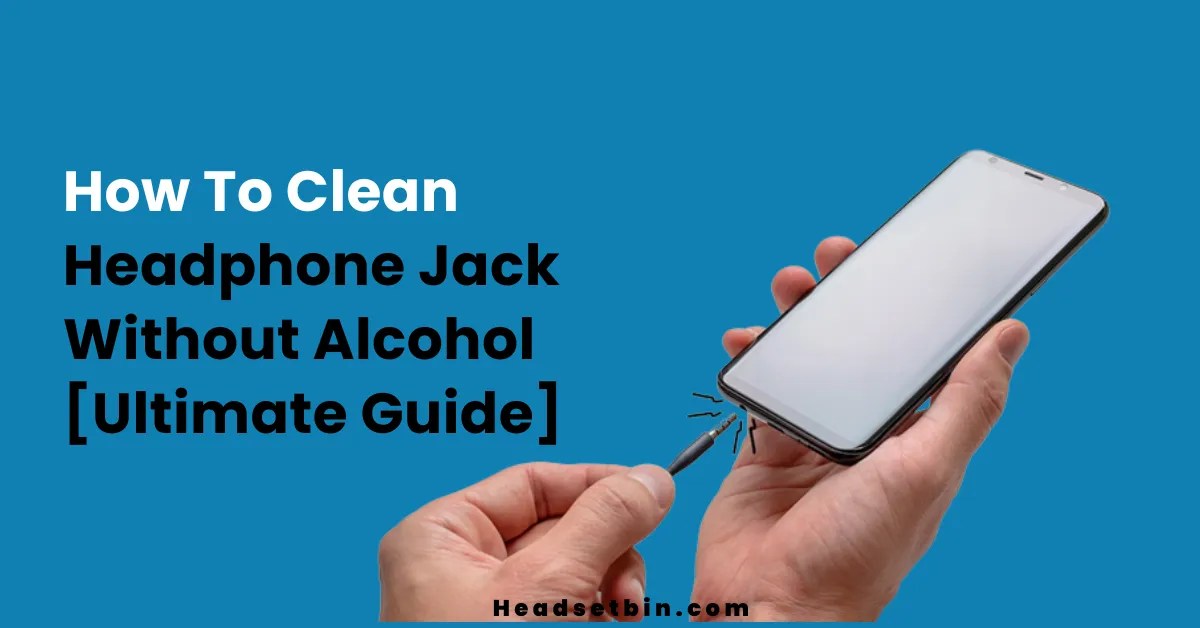 How To Clean Headphone Jack Without Alcohol [Ultimate Guide]