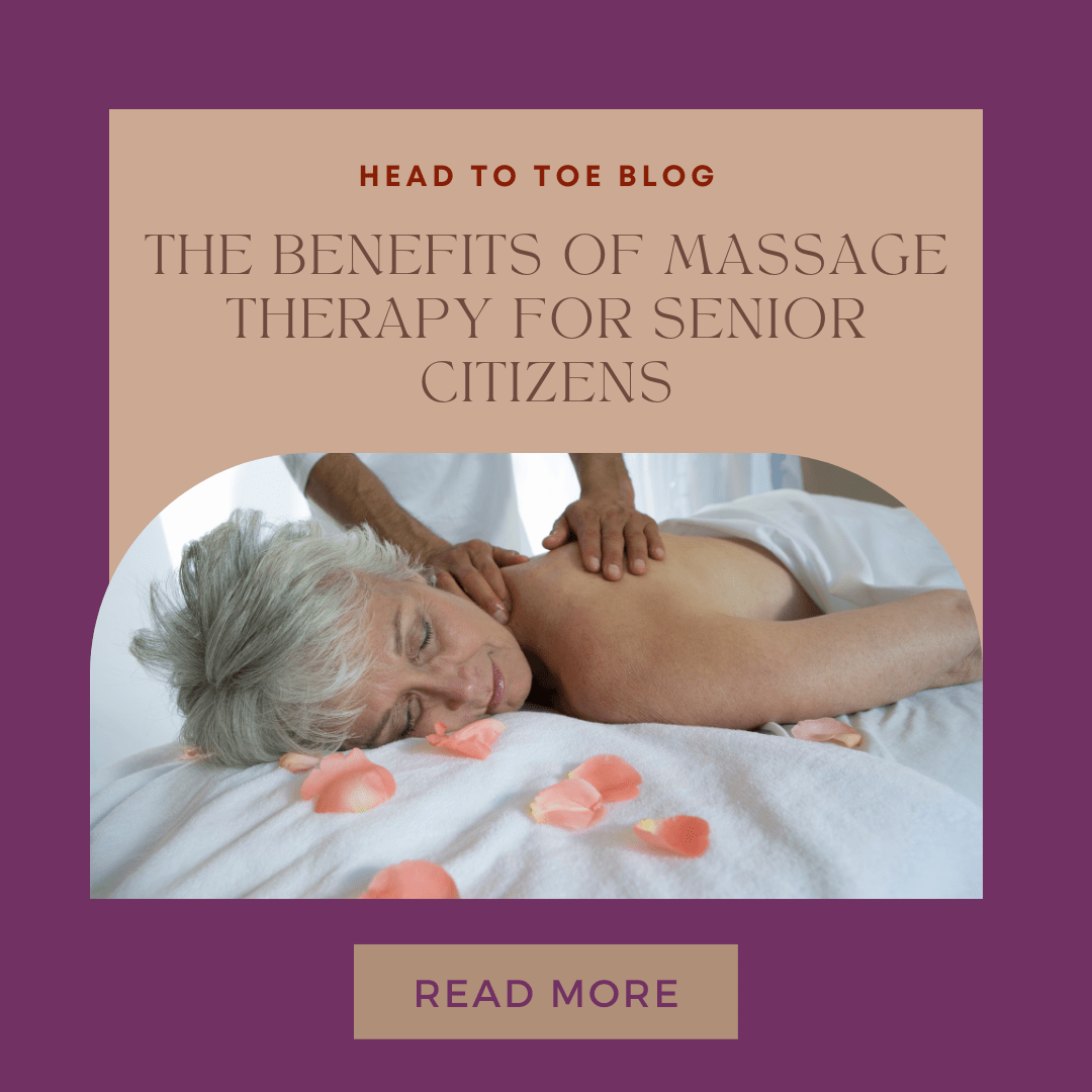 The Benefits of Massage Therapy for Senior Citizens Head to Toe Therapies
