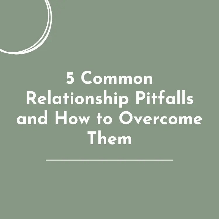 5 Common Relationship Pitfalls And How To Overcome Them Healing Roots