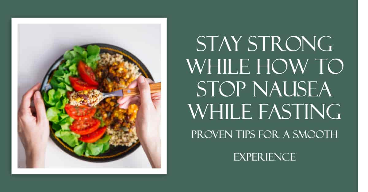 How To Stop Nausea While Fasting Proven Tips For A Smooth Experience