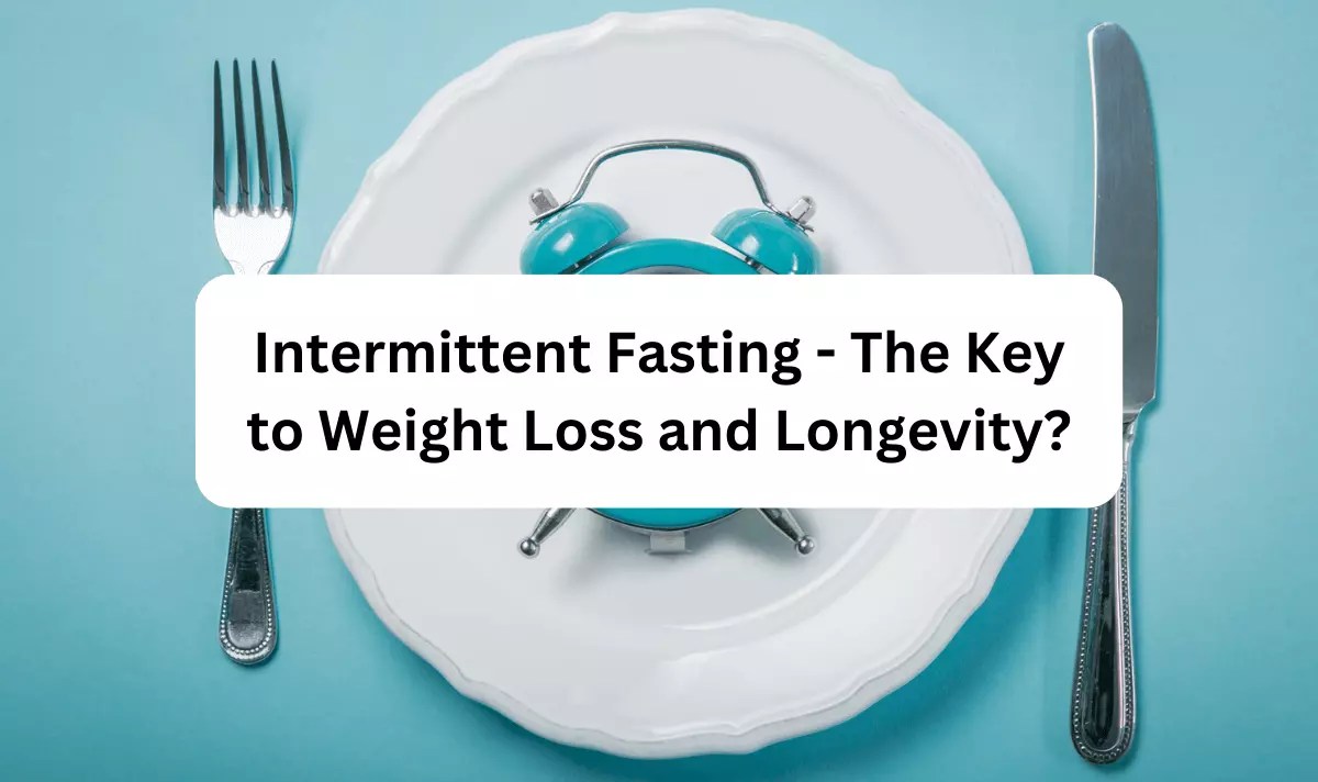 Intermittent Fasting The Key to Weight Loss and Longevity? Health