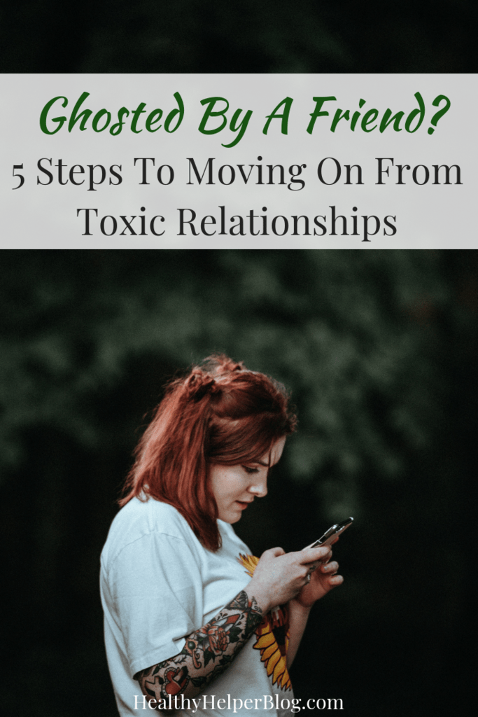 Ghosted By A Friend? 5 Steps To Moving On From Toxic Relationships
