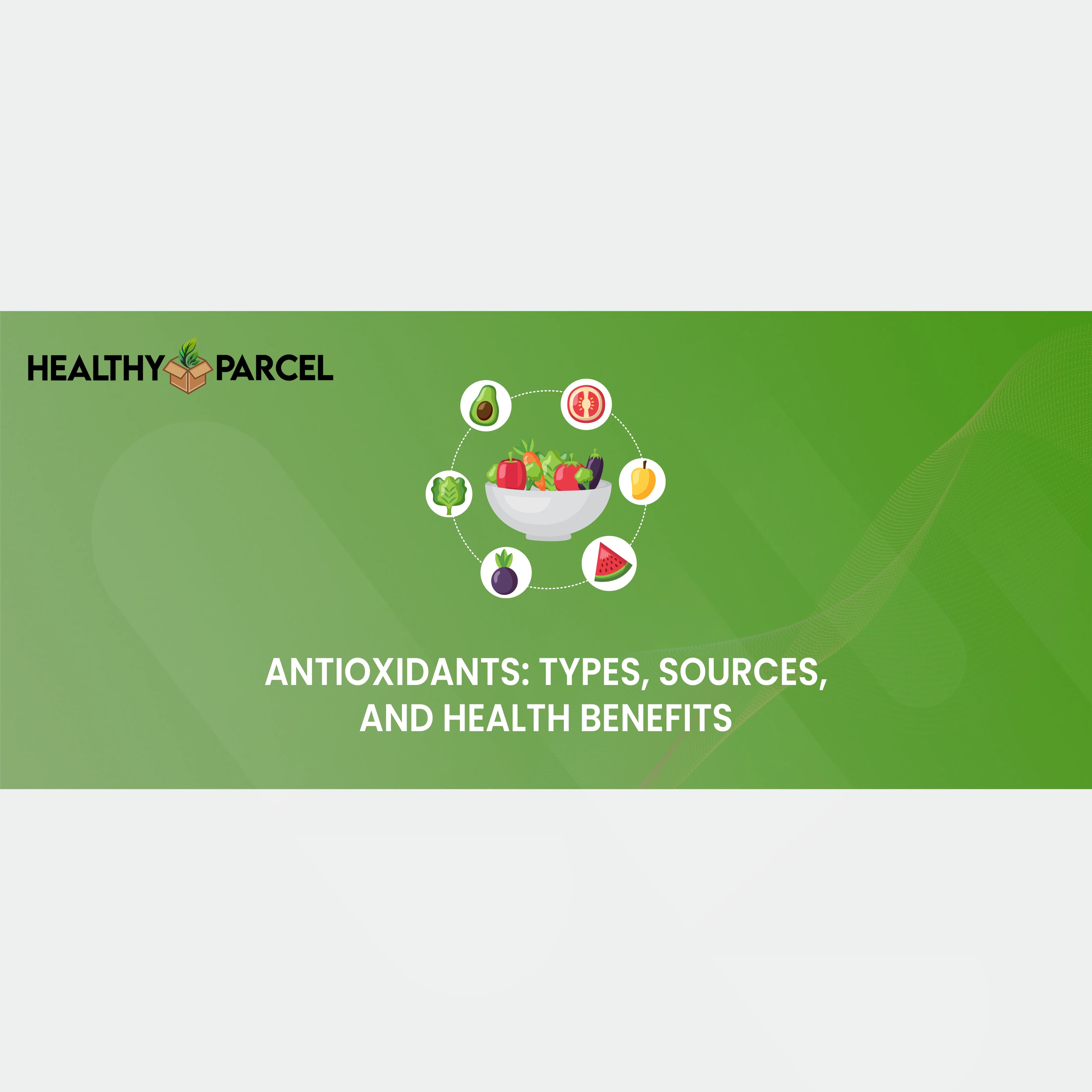 Antioxidants Types, Sources, and Health Benefits