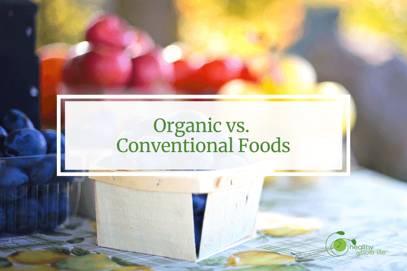 Organic vs. Conventional Foods Healthy Whole Life™